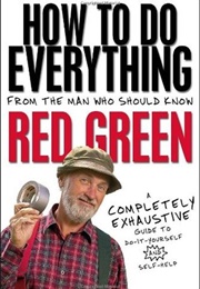 How to Do Everything: (From the Man Who Should Know: Red Green) (Steve Smith)
