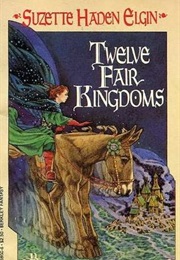 Twelve Fair Kingdoms (Suzette Haden Elgin)