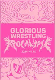 Glorious Wrestling Apocalypse (Josh Hicks)