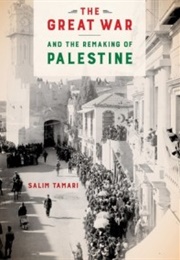 The Great War and the Remaking of Palestine (Salim Tamari)