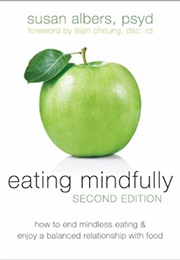 Eating Mindfully: How to End Mindless Eating and Enjoy a Balanced Relationship With Food (Susan Albers)
