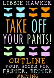 Take off Your Pants! Outline Your Books (Libbie Hawker)