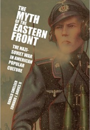 The Myth of the Eastern Front: The Nazi-Soviet War in American Popular Culture (Ronald M. Smelser and Edward J. Davies)