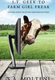 I.T. Geek to Farm Girl Freak (S. A. Molteni)