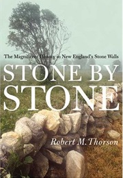 Stone by Stone: The Magnificent History in New England&#39;s Stone Walls (Robert M.Thorson)