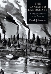 The Vanished Landscape: A 1930s Childhood in the Potteries (Paul Johnson)