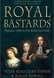 Royal Bastards: Illegitimate Children of the British Royal Family (Peter Beauclerk-Dewar &amp; Roger Powell)