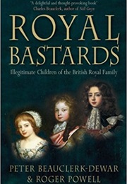 Royal Bastards: Illegitimate Children of the British Royal Family (Peter Beauclerk-Dewar & Roger Powell)