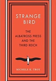Strange Bird: The Albatross Press and the Third Reich (Michele K. Troy)