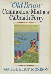 "Old Bruin": Commodore Matthew C. Perry (Samuel Eliot Morison)
