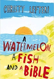 A Watermelon, a Fish and a Bible (Christy Lefteri)