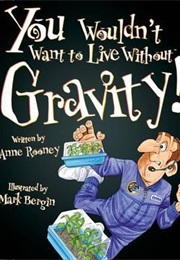 You Wouldn't Want to Live Without Gravity! (Anne Rooney)