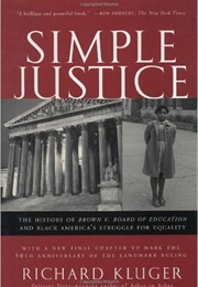 Simple Justice: The History of Brown V Board of Education and Black America's Struggle for Equality (Richard Kluger)