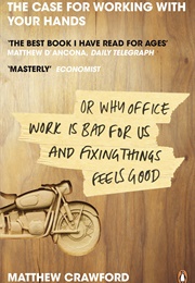 The Case for Working With Your Hands (Matthew Crawford)