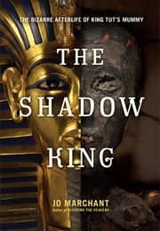 The Shadow King: The Bizarre Afterlife of King Tut&#39;s Mummy (Jo Marchant)