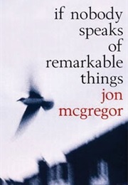 If Nobody Speaks of Remarkable Things (Jon McGregor)
