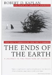 The Ends of the Earth: From Togo to Turkmenistan, From Iran to Cambodia; a Journey to the Frontiers (Robert Kaplan)