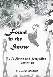 Found in the Snow: A Pride and Prejudice Variation (Jaeza Rayleigh)