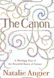 The Canon: A Whirligig Tour of the Beautiful Basics of Science (Natalie Angier)