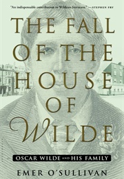 The Fall of the House of Wilde: Oscar Wilde and His Family (Emer O'Sullivan)