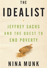 The Idealist: Jeffrey Sachs and the Quest to End Poverty (Nina Munk)