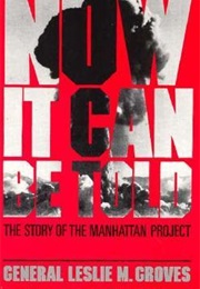 Now It Can Be Told: The Story of the Manhattan Project (Leslie Groves)