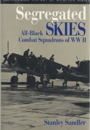 Segregated Skies: All-Black Combat Squadrons of WW II (Stanley Sandler)