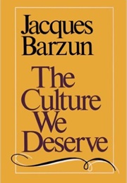 The Culture We Deserve (Jacques Barzun)