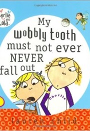 My Wobbly Tooth Must Not Ever Never Fall Out (Lauren Child)