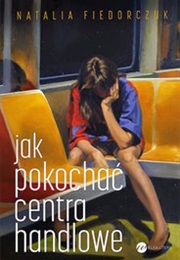 Jak Pokochać Centra Handlowe (Natalia Fiedorczuk)