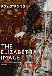 The Elizabethan Image: An Introduction to English Portraiture (Roy Strong)