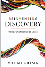 Reinventing Discovery: The New Era of Networked Science (Michael Nielsen)
