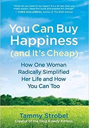 You Can Buy Happiness (And It&#39;s Cheap): How One Woman Radically Simplified Her Life and How You Can (Tammy Strobel)