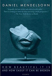 How Beautiful It Is and How Easily It Can Be Broken (Daniel Mendelsohn)