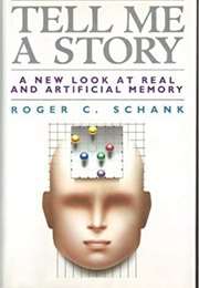 Tell Me a Story: A New Look at Real and Artificial Memory (Roger C. Schank)