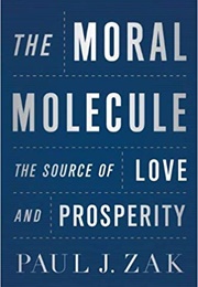 The Moral Molecule: The Source of Love and Prosperity (Paul J. Zak)