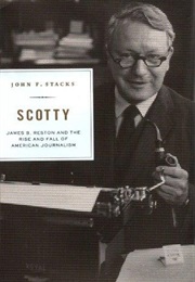 Scotty: James B. Reston and the Rise and Fall of American Journalism (John F. Stacks)
