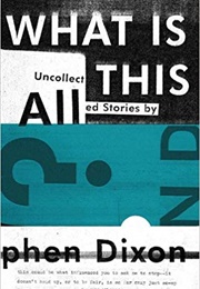 What Is All This? (Stephen Dixon)