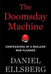 The Doomsday Machine: Confessions of a Nuclear War Planner (Daniel Ellsberg)