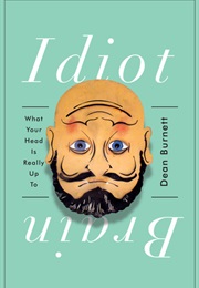 Idiot Brain: What Your Head Is Really Up to (Dean Burnett)