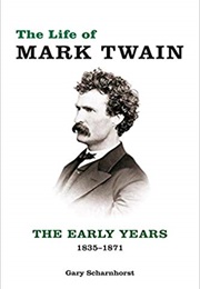 The Life of Mark Twain: The Early Years, 1835-1871 (Gary Scharnhorst)