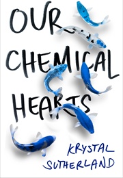 Our Chemical Hearts (Krystal Sutherland)