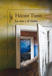 La Casa Y El Viento, by Héctor Tizón