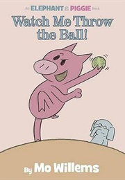 Watch Me Throw the Ball (Mo Willems)
