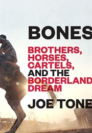Bones: Brothers, Horses, Cartel, and the Borderland Dream (Joe Tone)