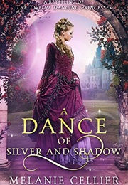 A Dance of Silver and Shadow: A Retelling of the Twelve Dancing Princesses (Beyond the Four Kingdoms (Melanie Cellier)