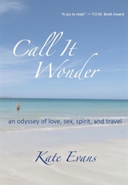 Call It Wonder: An Odyssey of Love, Sex, Spirit, and Travel (Kate Evans)