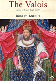 The Valois, Kings of France 1328 - 1589 (Robert J Knecht)
