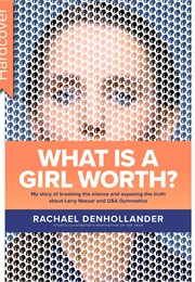 What Is a Girl Worth?: My Story of Breaking the Silence and Exposing the Truth About Larry Nassar (Rachael Denhollander)