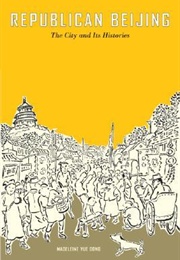Republican Beijing: The City and Its Histories (Madeleine Yue Dong)